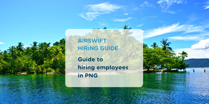 Everything you need to know when expanding your workforce in Papua New Guinea 